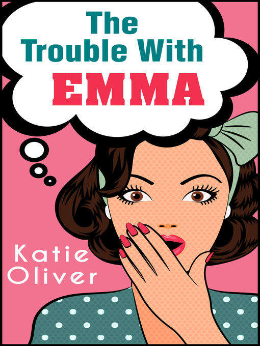 Title details for The Trouble With Emma by Katie Oliver - Available
